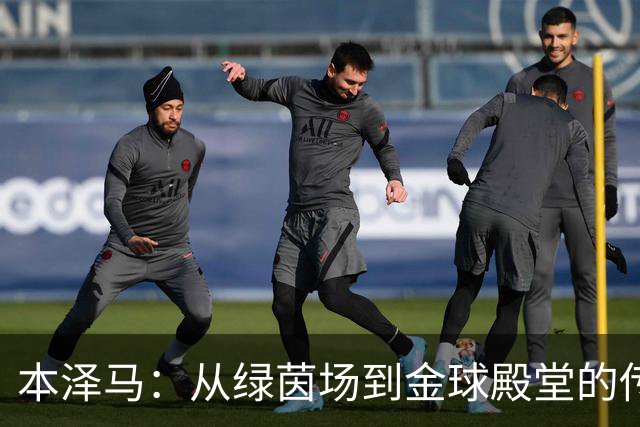 本泽马：从绿茵场到金球殿堂的传奇之旅