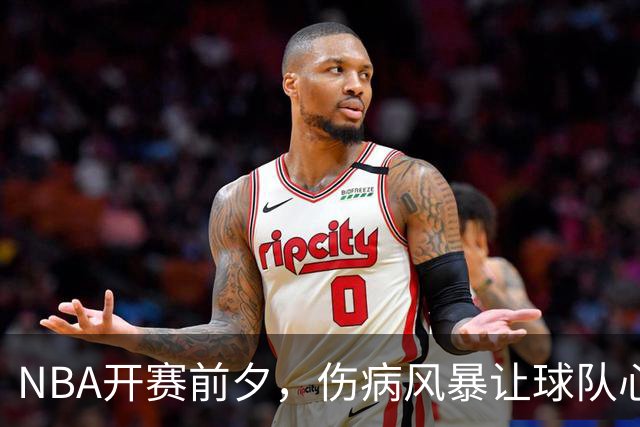NBA开赛前夕，伤病风暴让球队心碎